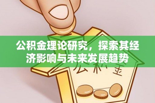 华阴公积金理论研究，探索其经济影响与未来发展趋势