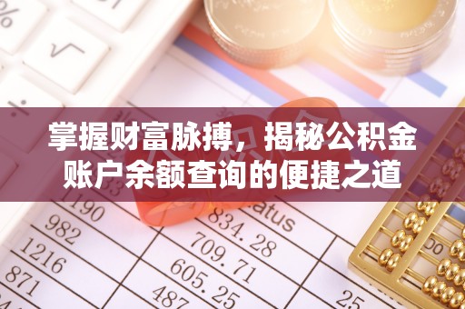 华阴掌握财富脉搏，揭秘公积金账户余额查询的便捷之道